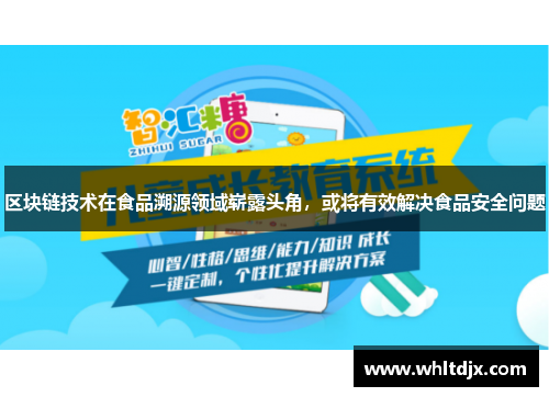 区块链技术在食品溯源领域崭露头角，或将有效解决食品安全问题